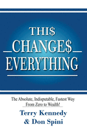 Thi$ Change$ Everything: The Absolute, Indisputable, Fastest Way From Zero to Wealth!