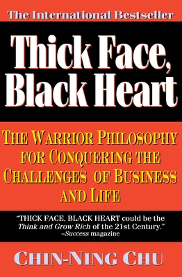 Thick Face, Black Heart: The Warrior Philosophy for Conquering the Challenges of Business and Life - Chu, Chin-Ning