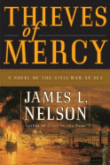 Thieves of Mercy: A Novel of the Civil War at Sea - Nelson, James L