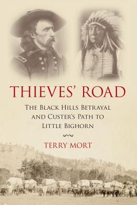 Thieves' Road: The Black Hills Betrayal and Custer's Path to Little Bighorn - Mort, Terry