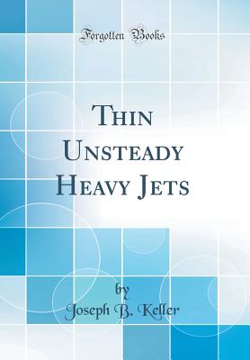 Thin Unsteady Heavy Jets (Classic Reprint) - Keller, Joseph B
