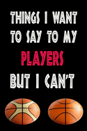 Thing I want To Say To my players But I'cant: Lined Notebook journal For Basketball lovers: inspiring gift to start writing, journaling, doodling or note-taking Notebook lines 6x9 6x9 Inch 120 Pages White Paper