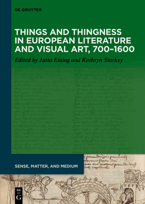 Things and Thingness in European Literature and Visual Art, 700-1600 - Eming, Jutta (Editor), and Starkey, Kathryn (Editor)