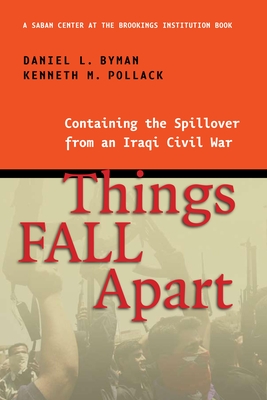 Things Fall Apart: Containing the Spillover from an Iraqi Civil War - Byman, Daniel L, and Pollack, Kenneth M