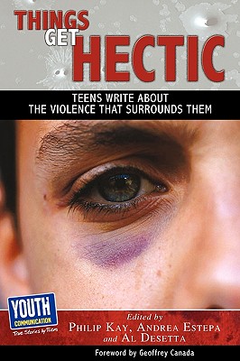 Things Get Hectic: Teens Write about the Violence That Surrounds Them - Kay, Philip (Editor), and Estepa, Andrea (Editor), and Desetta, Al (Editor)