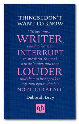 Things I Don't Want to Know: A Response to George Orwell's Why I Write - Levy, Deborah