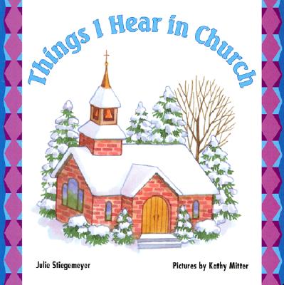 Things I Hear in Church - Stiegemeyer, Julie