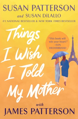 Things I Wish I Told My Mother: The Perfect Mother-Daughter Book Club Read - Patterson, Susan, and DiLallo, Susan, and Patterson, James