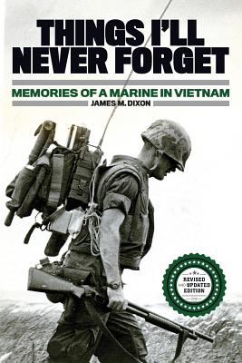 Things I'll Never forget: Memories of a Marine in Viet Nam - Dixon, James M