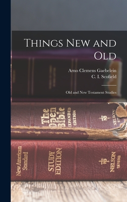 Things New and Old; Old and New Testament Studies - Scofield, C I (Cyrus Ingerson) 184 (Creator), and Gaebelein, Arno Clemens 1861-1945 (Creator)