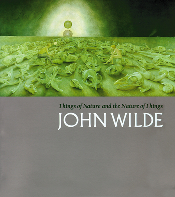 Things of Nature and the Nature of Things: John Wilde in the McClain Collection - Wainwright, Lisa, and Wilde, John (Creator)