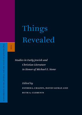 Things Revealed: Studies in Early Jewish and Christian Literature in Honor of Michael E. Stone - Chazon, Esther G (Editor), and Satran, David (Editor), and Clements, Ruth (Editor)