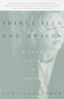 Things Seen and Unseen: A Year Lived in Faith - Gallagher, Nora