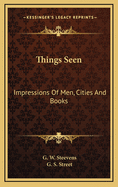 Things Seen; Impressions of Men, Cities, and Books