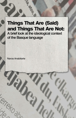 Things That Are (Said) and Things That Are Not: A Brief Look at the Ideological Context of the Basque Language - Anabitarte, Naroa