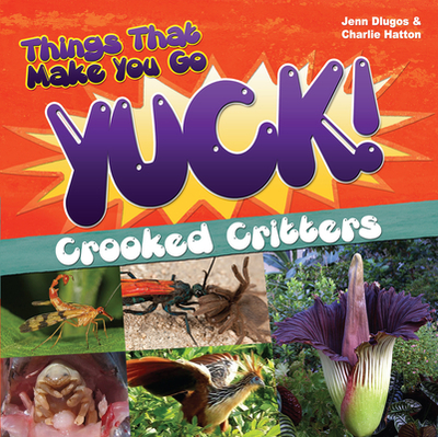 Things That Make You Go Yuck!: Crooked Critters - Dlugos, Jennifer, and Hatton, Charlie