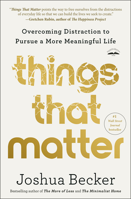 Things That Matter: Overcoming Distraction to Pursue a More Meaningful Life - Becker, Joshua
