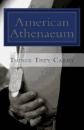 Things They Carry: American Athenaeum - Liguore, Hunter (Editor), and Nerenberg, Jan (Editor), and Dudek, John (Editor)