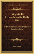 Things to Be Remembered in Daily Life: With Personal Experiences and Recollections