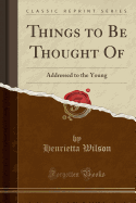 Things to Be Thought of: Addressed to the Young (Classic Reprint)