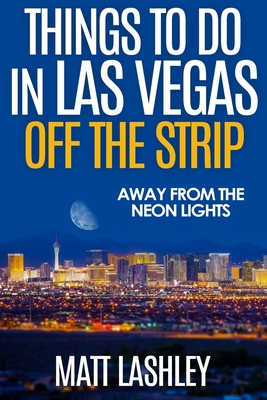 Things To Do in Las Vegas Off the Strip: Away from the Neon Lights - Lashley, Matt