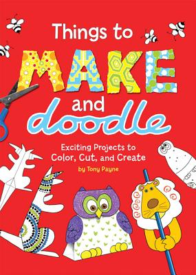 Things to Make and Doodle: Exciting Projects to Color, Cut, and Create - 