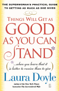 Things Will Get as Good as You Can Stand: (When You Learn That It Is Better to Receive Than to Give): The Superwoman's Practical Guide to Getting as Much as She Gives