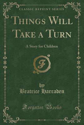 Things Will Take a Turn: A Story for Children (Classic Reprint) - Harraden, Beatrice