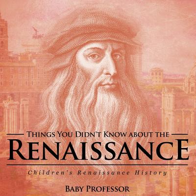 Things You Didn't Know about the Renaissance Children's Renaissance History - Baby Professor