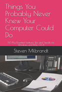 Things You Probably Never Knew Your Computer Could Do: 50 Plus Essential Features Tips and Tweaks for Windows and Mac OS X