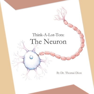 Think-A-Lot-Tots: The Neuron: Science Books for Babies, Toddlers, and Kids - Dion, Thomai