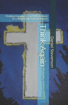 Think Again: Finding Happiness and Wholeness in a World Full of Brokenness - Shope Jr, Richard, and Mitchell, Joshua (Editor), and Stevenson, Daniel Ray