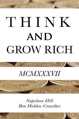Think and Grow Rich - Hill, Napoleon, and Holden-Crowther, Ben