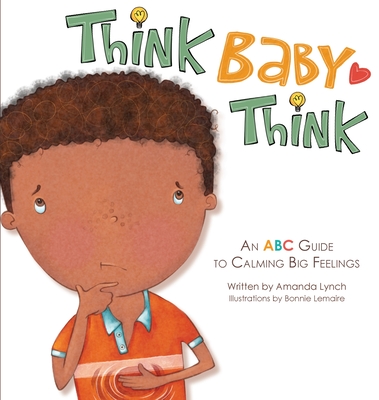 Think, Baby, Think: An ABC Guide to Calming Big Feelings - Lynch, Amanda, and Davis, Candice (Editor)