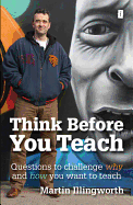 Think Before You Teach: Questions to Challenge Why and How You Want to Teach