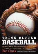 Think Better Baseball: Secrets from Major League Coaches and Players for Mastering the Mental Game