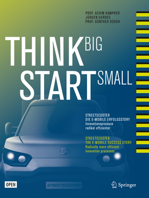 Think Big, Start Small: Streetscooter Die E-Mobile Erfolgsstory: Innovationsprozesse Radikal Effizienter - Kampker, Achim (Editor), and Gerdes, J?rgen (Editor), and Schuh, G?nther (Editor)