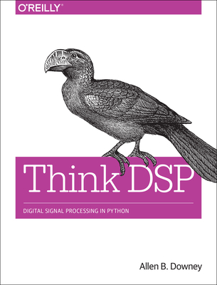 Think DSP: Digital Signal Processing in Python - Downey, Allen