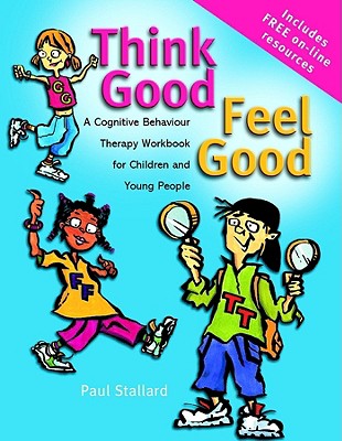 Think Good - Feel Good: A Cognitive Behaviour Therapy Workbook for Children and Young People - Stallard, Paul