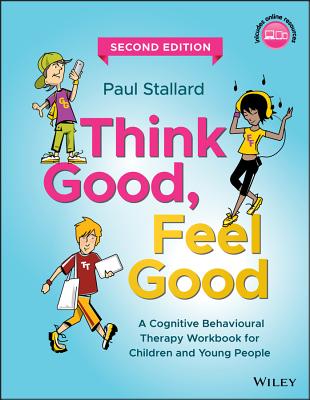 Think Good, Feel Good: A Cognitive Behavioural Therapy Workbook for Children and Young People - Stallard, Paul