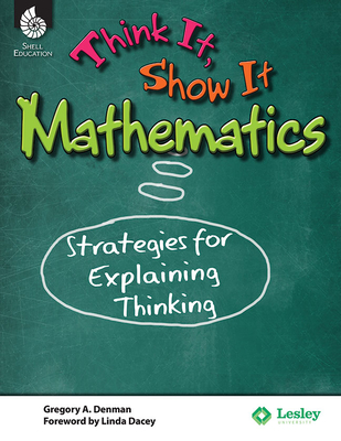 Think It, Show It Mathematics: Strategies for Explaining Thinking - Denman, Gregory A