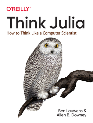Think Julia: How to Think Like a Computer Scientist - Lauwens, Ben, and Downey, Allen B