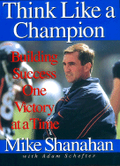 Think Like a Champion: Building Success One Victory at a Time - Shanahan, Mike, and Schefter, Adam