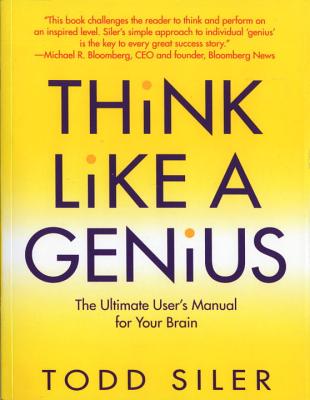 Think Like a Genius: The Ultimate User's Manual for Your Brain - Siler, Todd