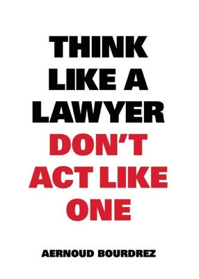 Think Like A Lawyer, Don't Act Like One - Bourdrez, Aernoud