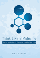 Think Like a Molecule: Finding Inspiration in Connection and Collaboration