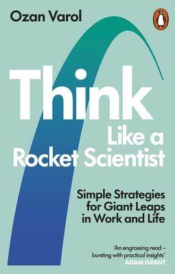 Think Like a Rocket Scientist: Simple Strategies for Giant Leaps in Work and Life - Varol, Ozan