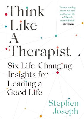 Think Like a Therapist: Six Life-Changing Insights for Leading a Good Life - Joseph, Stephen, Professor