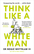 Think Like a White Man: Conquering the World . . . While Black