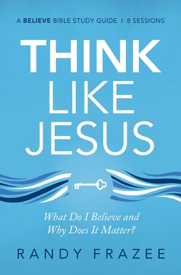 Think Like Jesus Bible Study Guide: What Do I Believe and Why Does It Matter? - Frazee, Randy
